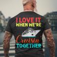I Love It When We Are Cruising Together And Cruise Men's T-shirt Back Print Gifts for Old Men