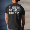 Its Weird Being The Same Age As Old People Sarcastic Men's T-shirt Back Print Gifts for Him