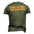 Have The Day You Deserve Saying Cool Motivational Quote Men's 3D T-shirt Back Print Army Green