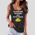 Funny You Know What That Sounds Like Not My Problem Women Flowy Tank