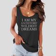 I Am My Ancestors Wildest Dreams Funny Quote Tshirt Women Flowy Tank