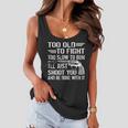 Too Old To Fight Slow To Trun Ill Just Shoot You Tshirt Women Flowy Tank
