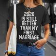 2020 Is Still Better Than My First Marriage Tshirt Unisex T-Shirt Gifts for Her