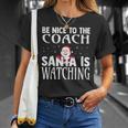 Be Nice To The Coach Santa Is Watching Funny Christmas Unisex T-Shirt Gifts for Her
