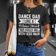 Dance Dad Like A Dance Mom But Cooler And With Less Hair Unisex T-Shirt Gifts for Her