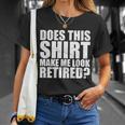 Does This Shirt Make Me Look Retired T-shirt Gifts for Her