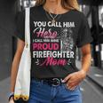 Firefighter You Call Him Hero I Call Him Mine Proud Firefighter Mom Unisex T-Shirt Gifts for Her