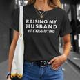 Funny Raising My Husband Is Exhausting Tshirt Unisex T-Shirt Gifts for Her