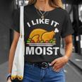 I Like It Moist Funny Turkey Thanksgiving Dinner Tshirt Unisex T-Shirt Gifts for Her
