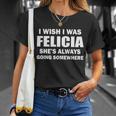 I Wish I Was Felicia Unisex T-Shirt Gifts for Her