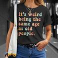 Its Weird Being The Same Age As Old People Retro T-shirt Gifts for Her
