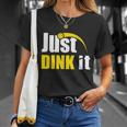 Just Dink It Funny Pickleball Play Pickle Ball Unisex T-Shirt Gifts for Her