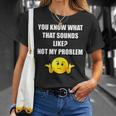 You Know What That Sounds Like Not My Problem T-shirt Gifts for Her