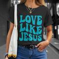 Love Like Jesus Religious God Christian Words Great Gift V2 Unisex T-Shirt Gifts for Her