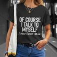Of Course I Talk To Myself I Need Expert Advice Unisex T-Shirt Gifts for Her