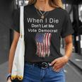 Pro Republican When I Die Dont Let Me Vote Democrat Tshirt Unisex T-Shirt Gifts for Her