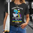 Sorry Im Late My Husband Had To Poop Unisex T-Shirt Gifts for Her