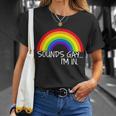 Sounds Gay Im In Funny Lgbt Tshirt Unisex T-Shirt Gifts for Her