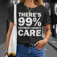 Theres 99 Percent Chance I Dont Care Tshirt Unisex T-Shirt Gifts for Her