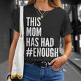 This Mom Has Had Enough Tshirt Unisex T-Shirt Gifts for Her