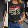 Trucker Trucker Dad Like A Normal Dad Just Cooler Fathers Day Unisex T-Shirt Gifts for Her