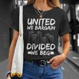 United We Bargain Divided We Beg Labor Day Union Worker Gift Unisex T-Shirt Gifts for Her