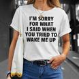 Im Sorry For What I Said When You Tried To Wake Me Up Unisex T-Shirt Gifts for Her