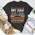 Trucker Trucker Fathers Day To The World My Dad Is Just A Trucker Unisex T-Shirt