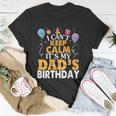 Baloons And Cake I Cant Keep Calm Its My Dads Birthday Cute Gift Unisex T-Shirt Unique Gifts