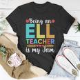 Being An Ell Teacher Is My Jam For Back To School Teachers Gift Unisex T-Shirt Unique Gifts