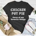 Chicken Pot Pie My Three Favorite Things Unisex T-Shirt Unique Gifts
