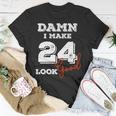 Damn I Make 24 Look Good 24 Years Old Happy Birthday Cool Unisex T-Shirt Funny Gifts