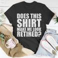 Does This Shirt Make Me Look Retired T-shirt Personalized Gifts