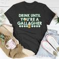 Drink Until You Are A Gallagher Funny St Patricks Day Unisex T-Shirt Unique Gifts