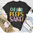 Easter Oh For Peeps Sake Unisex T-Shirt Unique Gifts