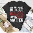 Firefighter We Respond Because All Lives Firefighter Fathers Day Unisex T-Shirt Funny Gifts