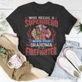 Firefighter Who Needs A Superhero When Your Grandma Is A Firefighter Unisex T-Shirt Funny Gifts
