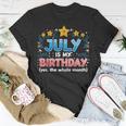 Funny July Is My Birthday Yes The Whole Month Birthday Unisex T-Shirt Funny Gifts
