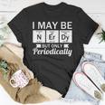Funny Nerd &8211 I May Be Nerdy But Only Periodically Unisex T-Shirt Unique Gifts