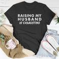 Funny Raising My Husband Is Exhausting Tshirt Unisex T-Shirt Unique Gifts