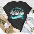 Funny You Cant Tell Me What To Do Youre Not My Grandkids Unisex T-Shirt Unique Gifts