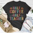 Half Coffee Half Teacher Funny Teacher Inspirational Retro V2 Unisex T-Shirt Funny Gifts