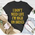 I Dont Need Life Im High On Drugs Tshirt Unisex T-Shirt Unique Gifts