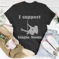 I Support Single Moms Stripper Pole Dancer Unisex T-Shirt Unique Gifts