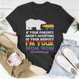 If Your Parents Arent Accepting Of Your Identity Im Your Mom Now Lgbt Unisex T-Shirt Unique Gifts