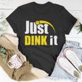 Just Dink It Funny Pickleball Play Pickle Ball Unisex T-Shirt Unique Gifts