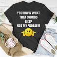 You Know What That Sounds Like Not My Problem T-shirt Personalized Gifts