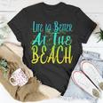 Life Is Better At The Beach Tshirt Unisex T-Shirt Unique Gifts