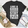 Like A Good Neighbor Stay Over There Funny Tshirt Unisex T-Shirt Unique Gifts