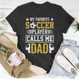 My Favorite Soccer Player Calls Me Dad Unisex T-Shirt Unique Gifts